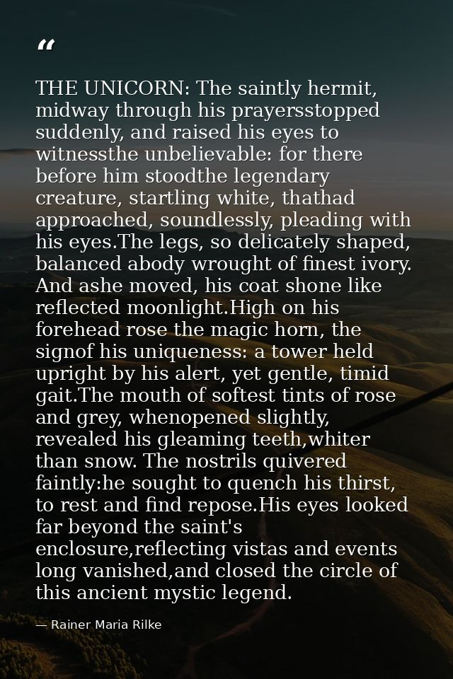 THE UNICORN: The saintly hermit, midway through his prayersstopped suddenly, and raised his eyes to witnessthe unbelieva — Rainer Maria Rilke
