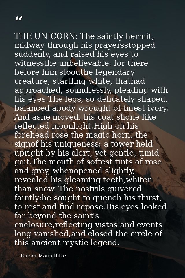 THE UNICORN: The saintly hermit, midway through his prayersstopped suddenly, and raised his eyes to witnessthe unbelieva — Rainer Maria Rilke
