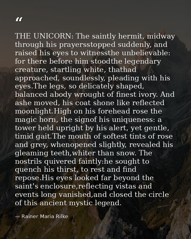 THE UNICORN: The saintly hermit, midway through his prayersstopped suddenly, and raised his eyes to witnessthe unbelieva — Rainer Maria Rilke