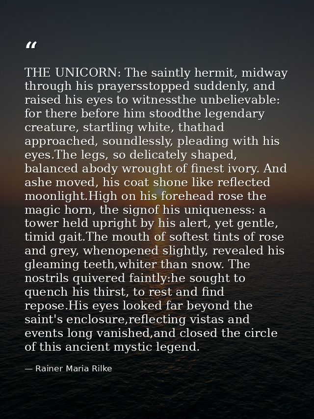 THE UNICORN: The saintly hermit, midway through his prayersstopped suddenly, and raised his eyes to witnessthe unbelieva — Rainer Maria Rilke