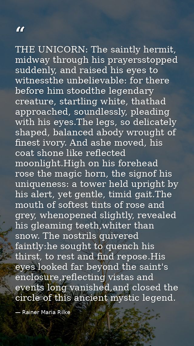 THE UNICORN: The saintly hermit, midway through his prayersstopped suddenly, and raised his eyes to witnessthe unbelieva — Rainer Maria Rilke