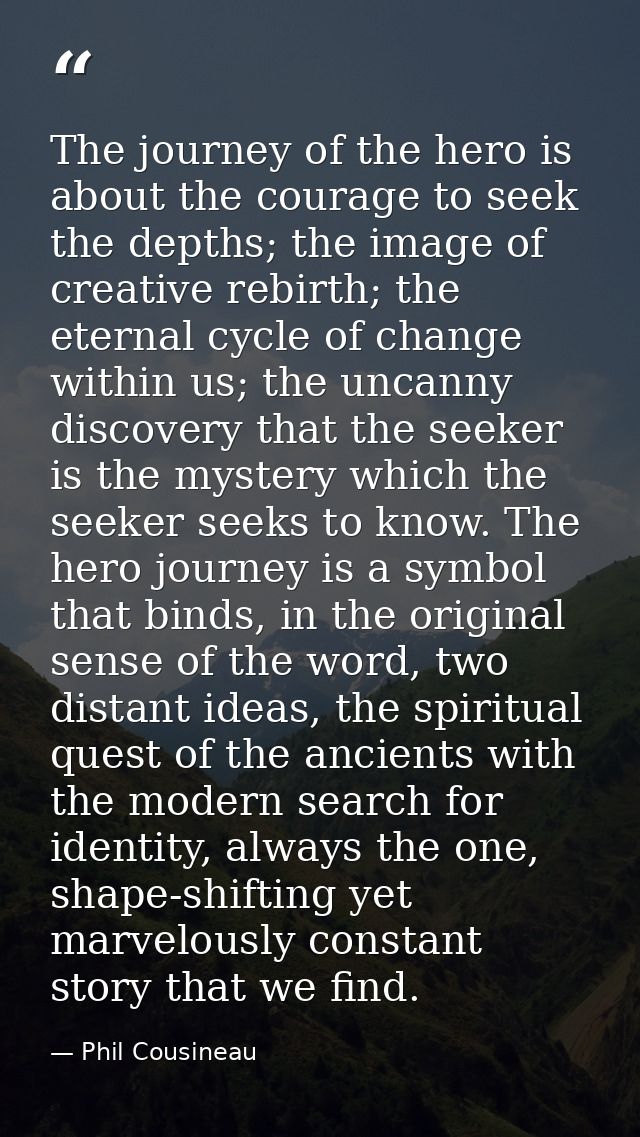 The journey of the hero is about the courage to seek the depths; the image of creative rebirth; the eternal cycle of cha — Phil Cousineau