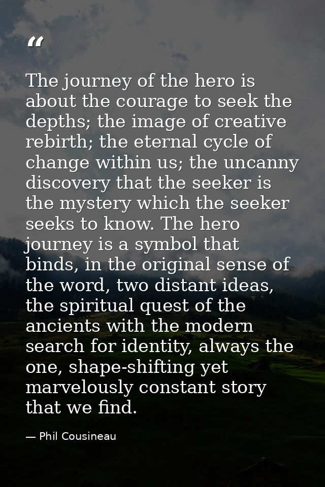 The journey of the hero is about the courage to seek the depths; the image of creative rebirth; the eternal cycle of cha — Phil Cousineau
