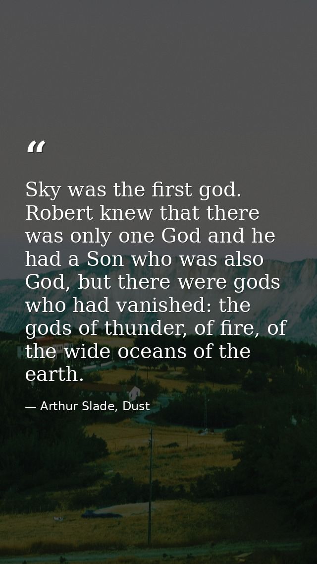 Sky was the first god. Robert knew that there was only one God and he had a Son who was also God, but there were gods wh — Arthur Slade, Dust