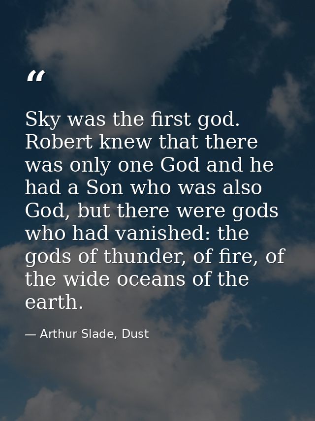 Sky was the first god. Robert knew that there was only one God and he had a Son who was also God, but there were gods wh — Arthur Slade, Dust