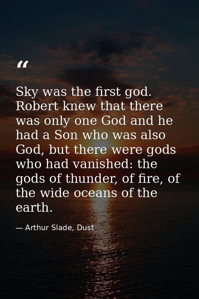 Sky was the first god. Robert knew that there was only one God and he had a Son who was also God, but there were gods wh — Arthur Slade, Dust