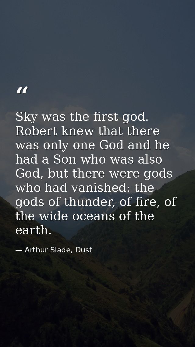Sky was the first god. Robert knew that there was only one God and he had a Son who was also God, but there were gods wh — Arthur Slade, Dust