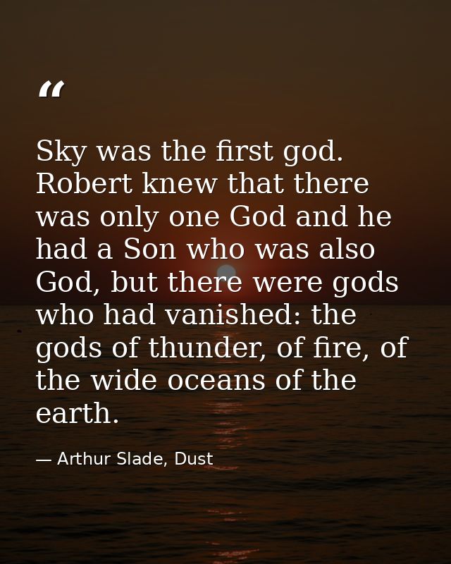 Sky was the first god. Robert knew that there was only one God and he had a Son who was also God, but there were gods wh — Arthur Slade, Dust
