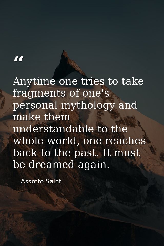 Anytime one tries to take fragments of one's personal mythology and make them understandable to the whole world, one rea — Assotto Saint