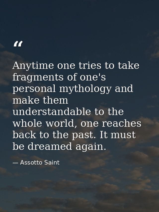 Anytime one tries to take fragments of one's personal mythology and make them understandable to the whole world, one rea — Assotto Saint