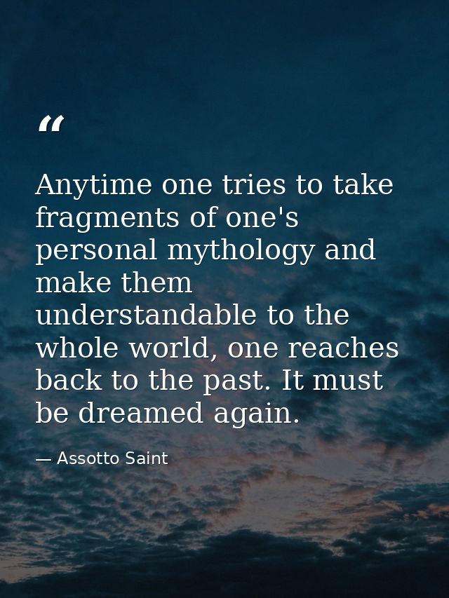 Anytime one tries to take fragments of one's personal mythology and make them understandable to the whole world, one rea — Assotto Saint