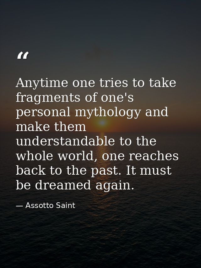 Anytime one tries to take fragments of one's personal mythology and make them understandable to the whole world, one rea — Assotto Saint
