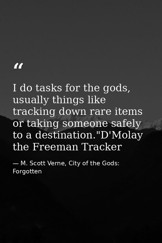 I do tasks for the gods, usually things like tracking down rare items or taking someone safely to a destination."D'Molay — M. Scott Verne, City of the Gods: Forgotten