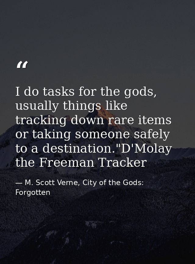 I do tasks for the gods, usually things like tracking down rare items or taking someone safely to a destination."D'Molay — M. Scott Verne, City of the Gods: Forgotten