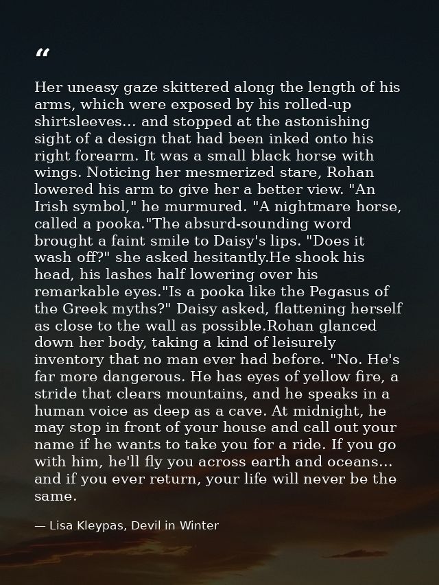 Her uneasy gaze skittered along the length of his arms, which were exposed by his rolled-up shirtsleeves... and stopped  — Lisa Kleypas, Devil in Winter
