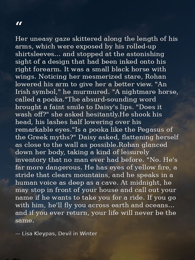 Her uneasy gaze skittered along the length of his arms, which were exposed by his rolled-up shirtsleeves... and stopped  — Lisa Kleypas, Devil in Winter