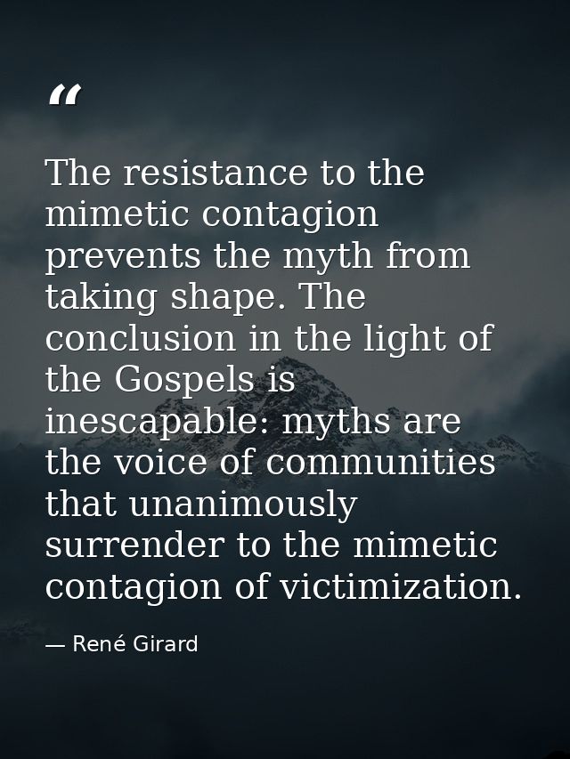 The resistance to the mimetic contagion prevents the myth from taking shape. The conclusion in the light of the Gospels  — René Girard