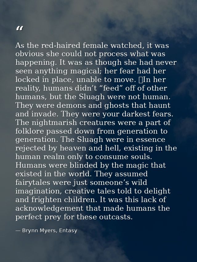 As the red-haired female watched, it was obvious she could not process what was happening. It was as though she had neve — Brynn Myers, Entasy