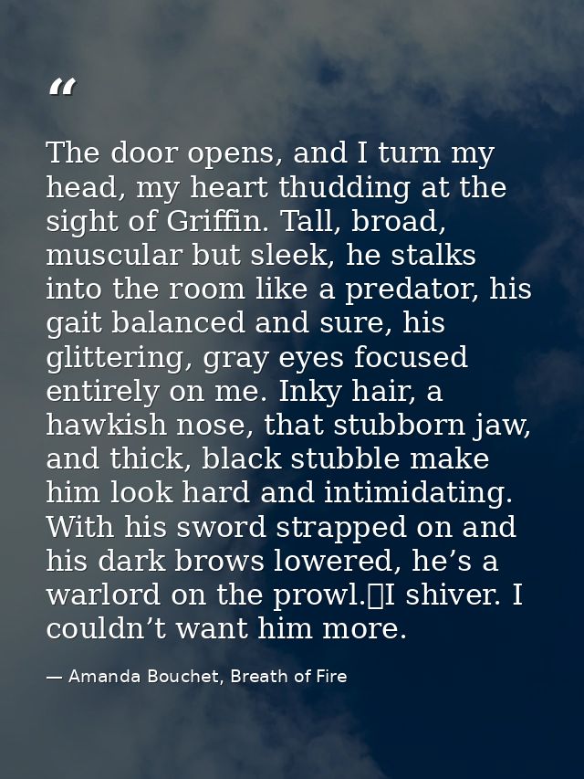 The door opens, and I turn my head, my heart thudding at the sight of Griffin. Tall, broad, muscular but sleek, he stalk — Amanda Bouchet, Breath of Fire