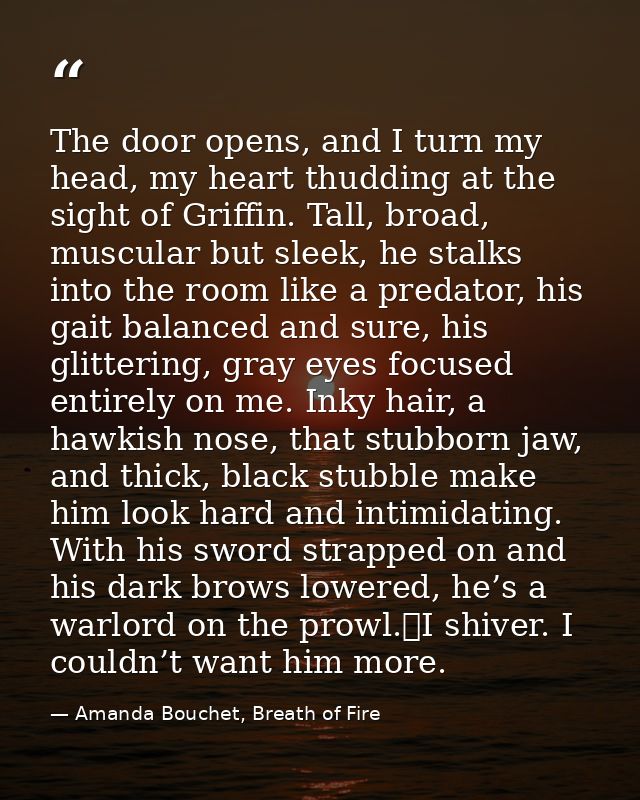 The door opens, and I turn my head, my heart thudding at the sight of Griffin. Tall, broad, muscular but sleek, he stalk — Amanda Bouchet, Breath of Fire