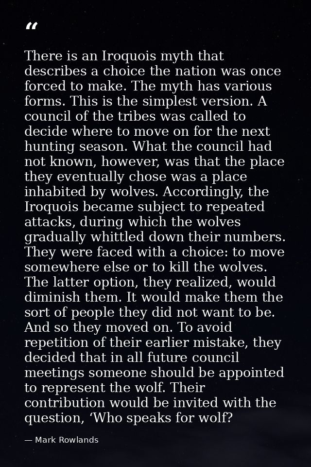 There is an Iroquois myth that describes a choice the nation was once forced to make. The myth has various forms. This i — Mark Rowlands