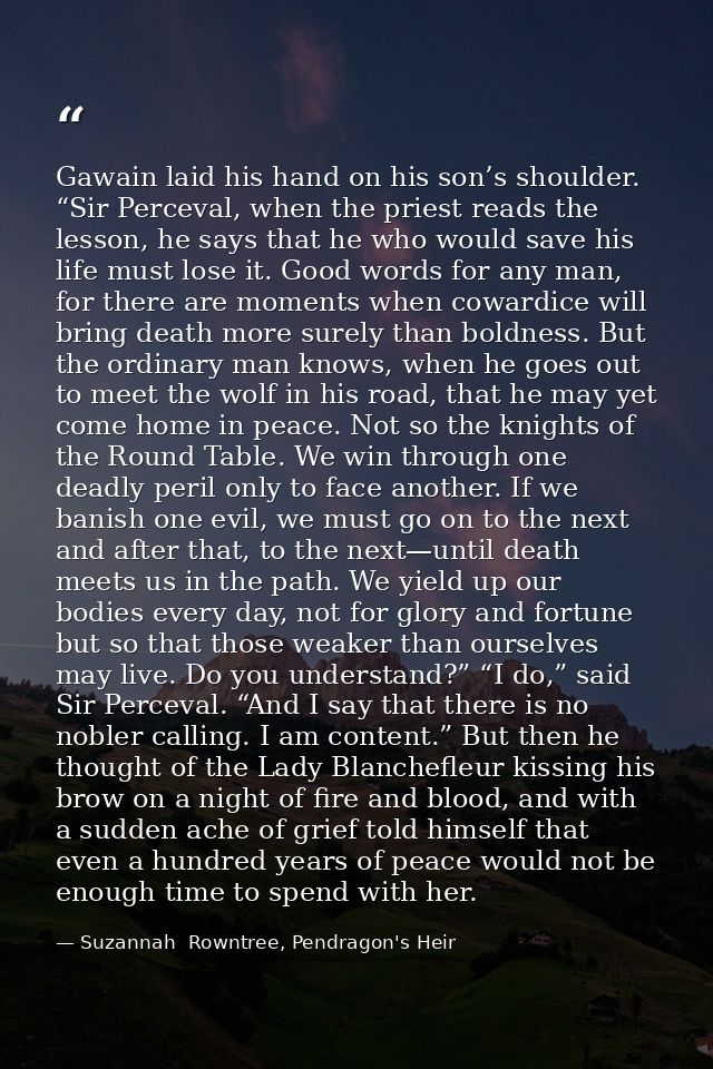 Gawain laid his hand on his son’s shoulder. “Sir Perceval, when the priest reads the lesson, he says that he who would s — Suzannah  Rowntree, Pendragon's Heir