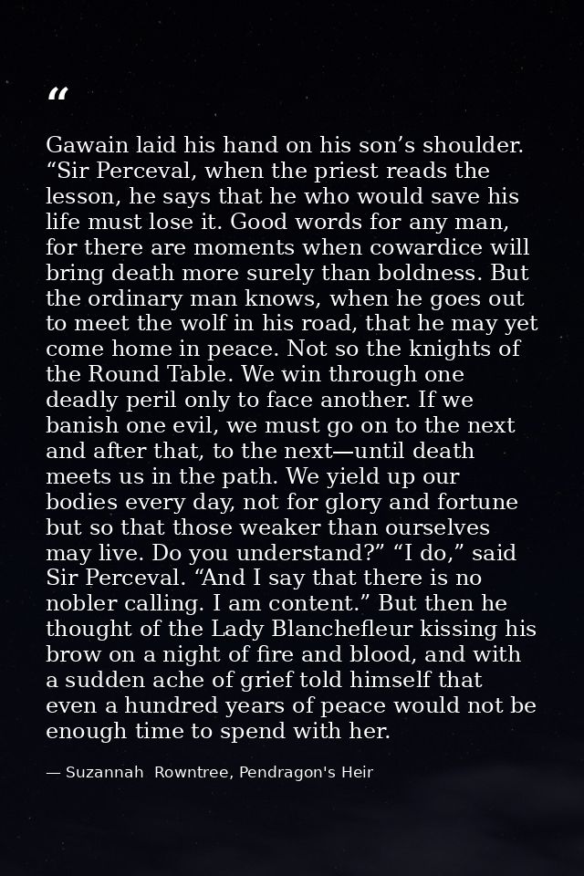 Gawain laid his hand on his son’s shoulder. “Sir Perceval, when the priest reads the lesson, he says that he who would s — Suzannah  Rowntree, Pendragon's Heir
