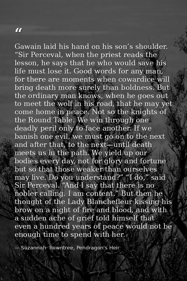 Gawain laid his hand on his son’s shoulder. “Sir Perceval, when the priest reads the lesson, he says that he who would s — Suzannah  Rowntree, Pendragon's Heir