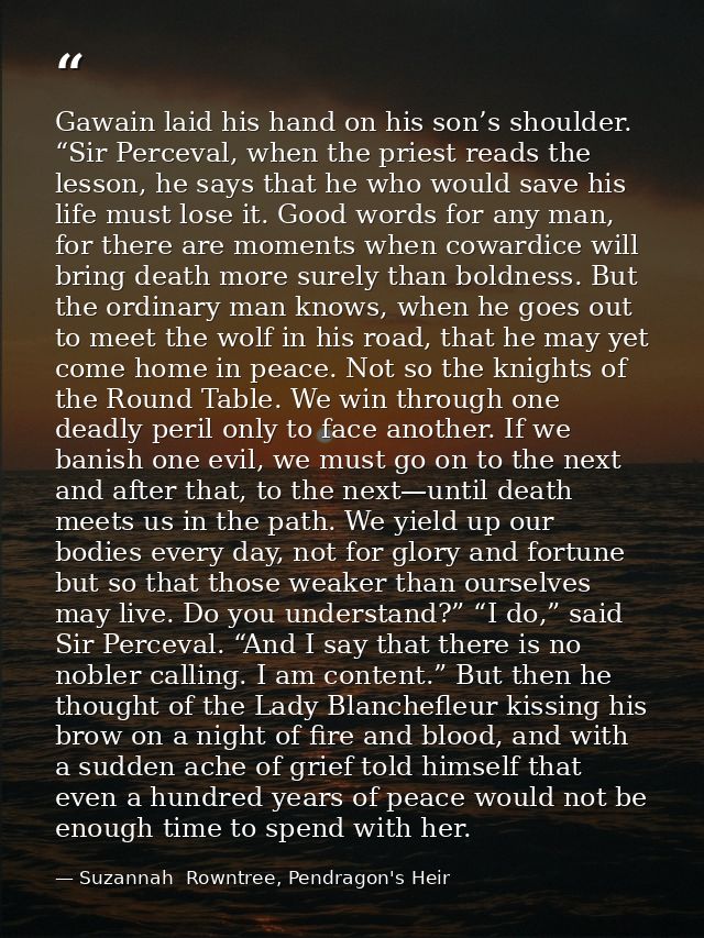 Gawain laid his hand on his son’s shoulder. “Sir Perceval, when the priest reads the lesson, he says that he who would s — Suzannah  Rowntree, Pendragon's Heir
