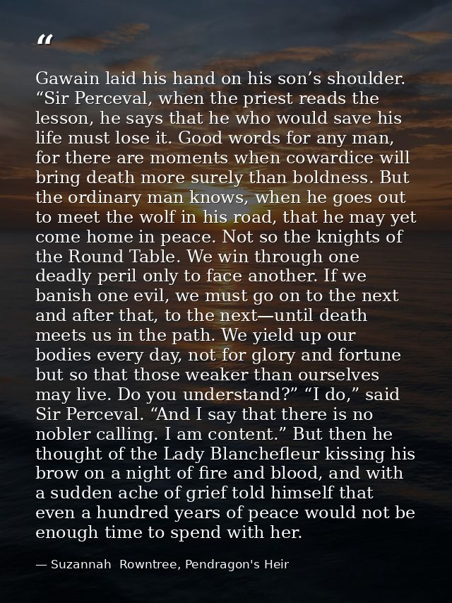 Gawain laid his hand on his son’s shoulder. “Sir Perceval, when the priest reads the lesson, he says that he who would s — Suzannah  Rowntree, Pendragon's Heir