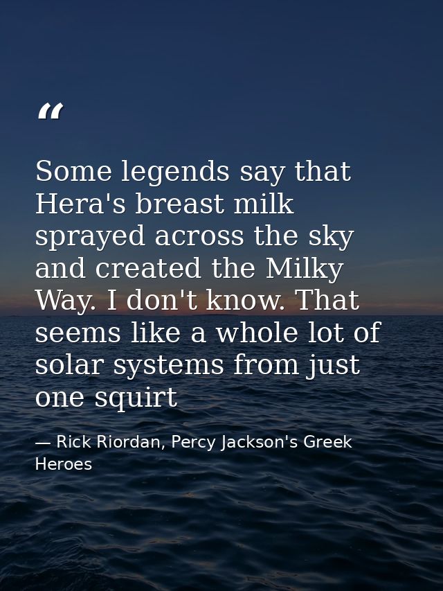 Some legends say that Hera's breast milk sprayed across the sky and created the Milky Way. I don't know. That seems like — Rick Riordan, Percy Jackson's Greek Heroes