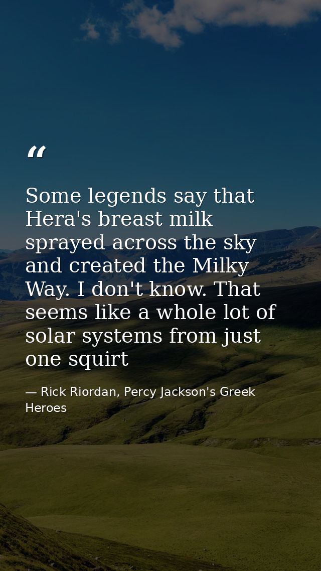 Some legends say that Hera's breast milk sprayed across the sky and created the Milky Way. I don't know. That seems like — Rick Riordan, Percy Jackson's Greek Heroes