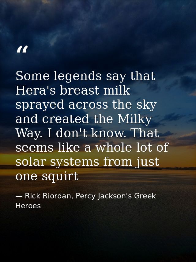Some legends say that Hera's breast milk sprayed across the sky and created the Milky Way. I don't know. That seems like — Rick Riordan, Percy Jackson's Greek Heroes