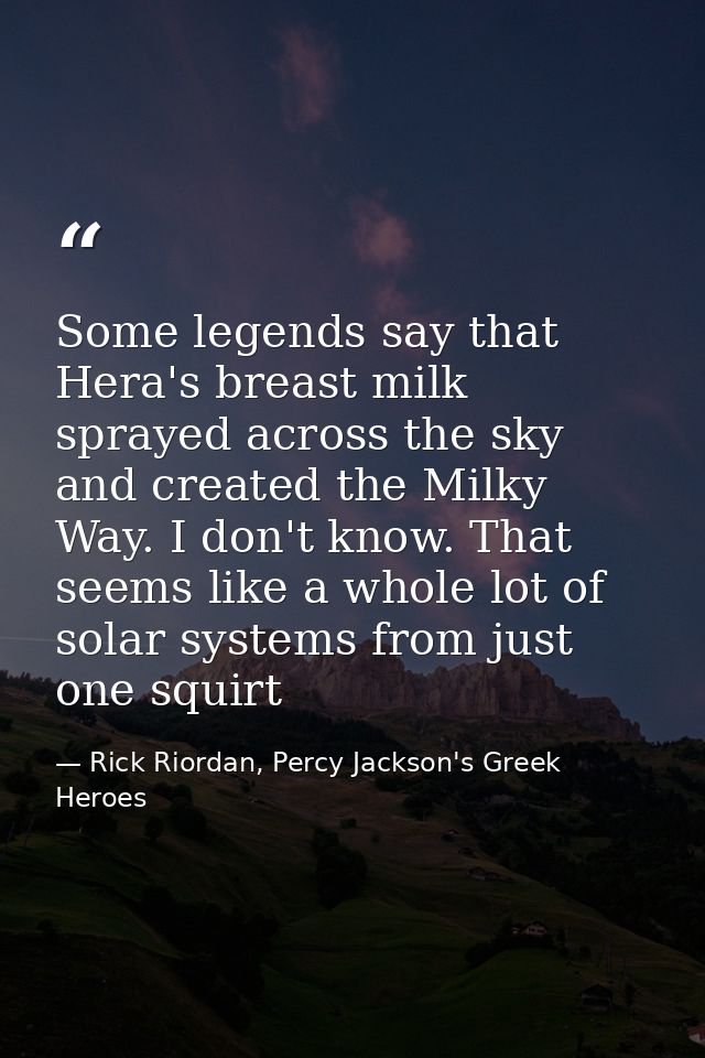 Some legends say that Hera's breast milk sprayed across the sky and created the Milky Way. I don't know. That seems like — Rick Riordan, Percy Jackson's Greek Heroes