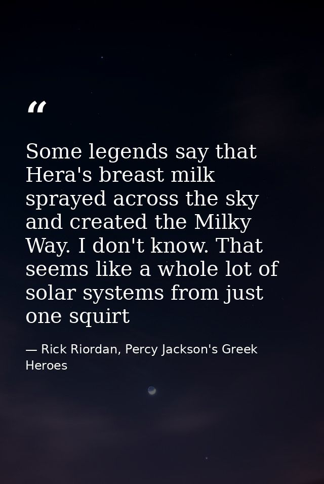 Some legends say that Hera's breast milk sprayed across the sky and created the Milky Way. I don't know. That seems like — Rick Riordan, Percy Jackson's Greek Heroes