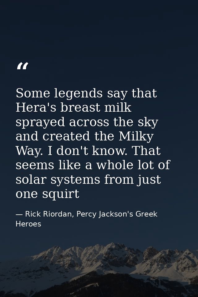 Some legends say that Hera's breast milk sprayed across the sky and created the Milky Way. I don't know. That seems like — Rick Riordan, Percy Jackson's Greek Heroes