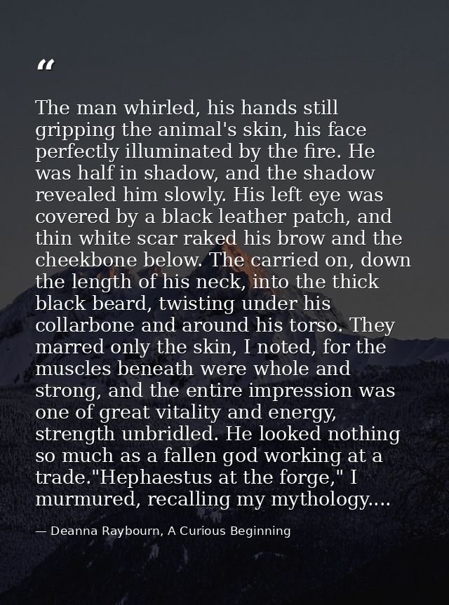 The man whirled, his hands still gripping the animal's skin, his face perfectly illuminated by the fire. He was half in  — Deanna Raybourn, A Curious Beginning