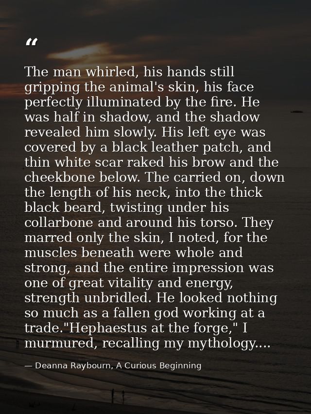 The man whirled, his hands still gripping the animal's skin, his face perfectly illuminated by the fire. He was half in  — Deanna Raybourn, A Curious Beginning