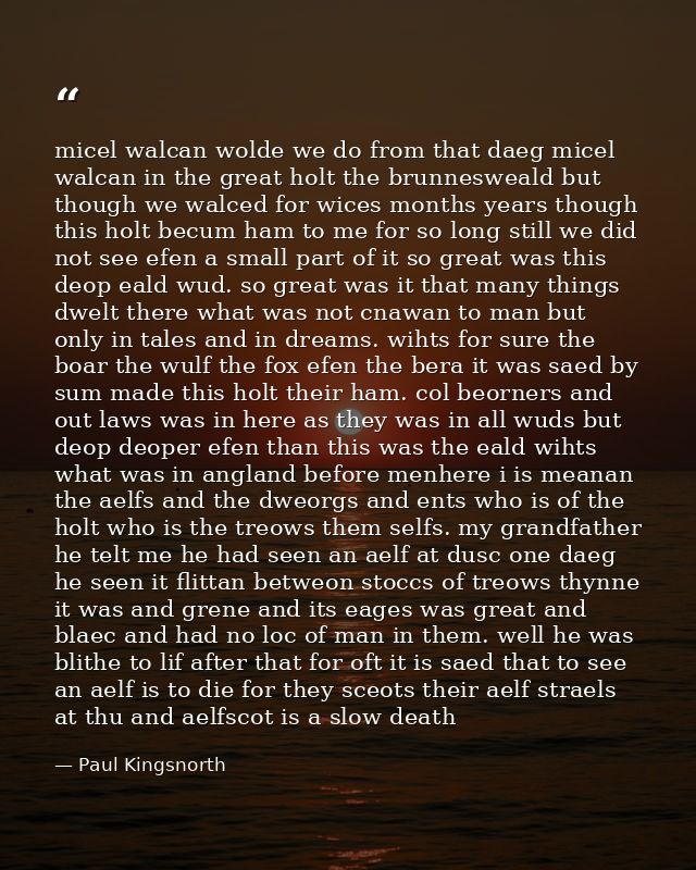 micel walcan wolde we do from that daeg micel walcan in the great holt the brunnesweald but though we walced for wices m — Paul Kingsnorth
