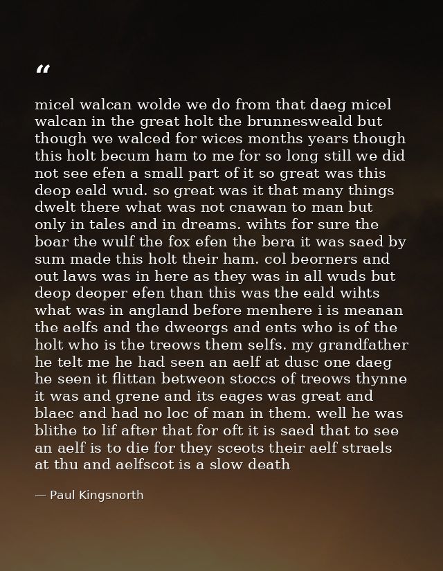 micel walcan wolde we do from that daeg micel walcan in the great holt the brunnesweald but though we walced for wices m — Paul Kingsnorth