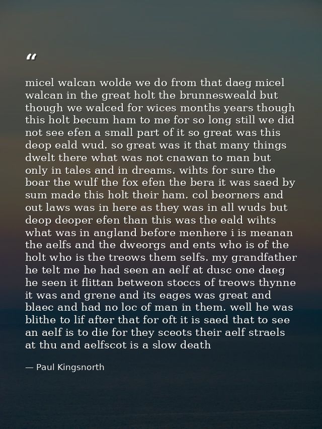 micel walcan wolde we do from that daeg micel walcan in the great holt the brunnesweald but though we walced for wices m — Paul Kingsnorth