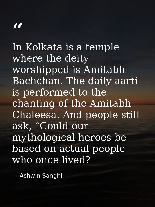 In Kolkata is a temple where the deity worshipped is Amitabh Bachchan. The daily aarti is performed to the chanting of t — Ashwin Sanghi