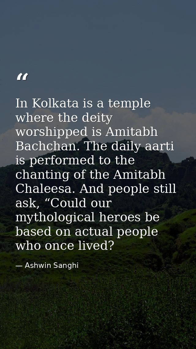 In Kolkata is a temple where the deity worshipped is Amitabh Bachchan. The daily aarti is performed to the chanting of t — Ashwin Sanghi