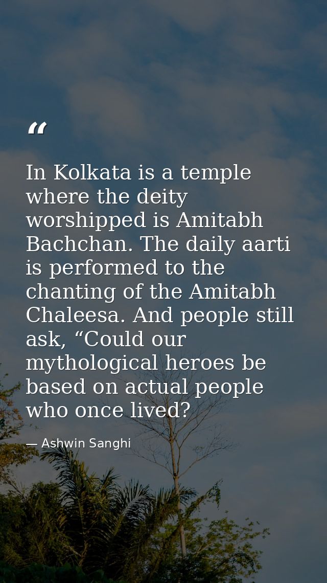 In Kolkata is a temple where the deity worshipped is Amitabh Bachchan. The daily aarti is performed to the chanting of t — Ashwin Sanghi