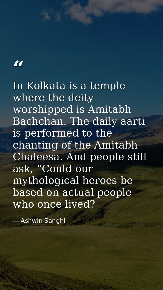 In Kolkata is a temple where the deity worshipped is Amitabh Bachchan. The daily aarti is performed to the chanting of t — Ashwin Sanghi