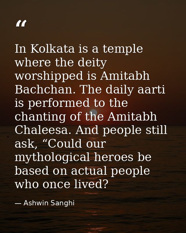 In Kolkata is a temple where the deity worshipped is Amitabh Bachchan. The daily aarti is performed to the chanting of t — Ashwin Sanghi