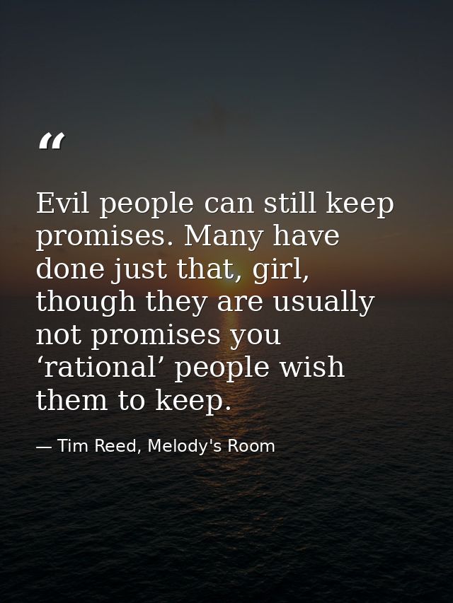 Evil people can still keep promises. Many have done just that, girl, though they are usually not promises you ‘rational’ — Tim Reed, Melody's Room
