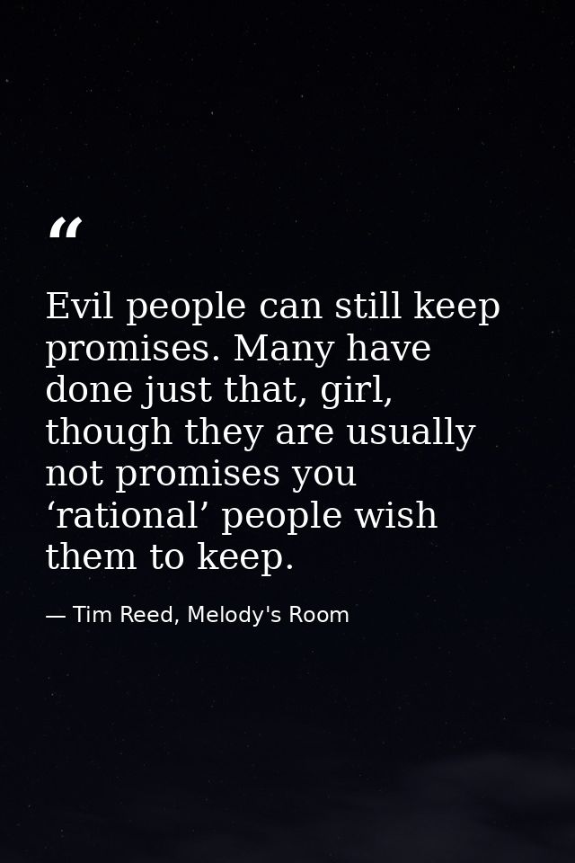 Evil people can still keep promises. Many have done just that, girl, though they are usually not promises you ‘rational’ — Tim Reed, Melody's Room