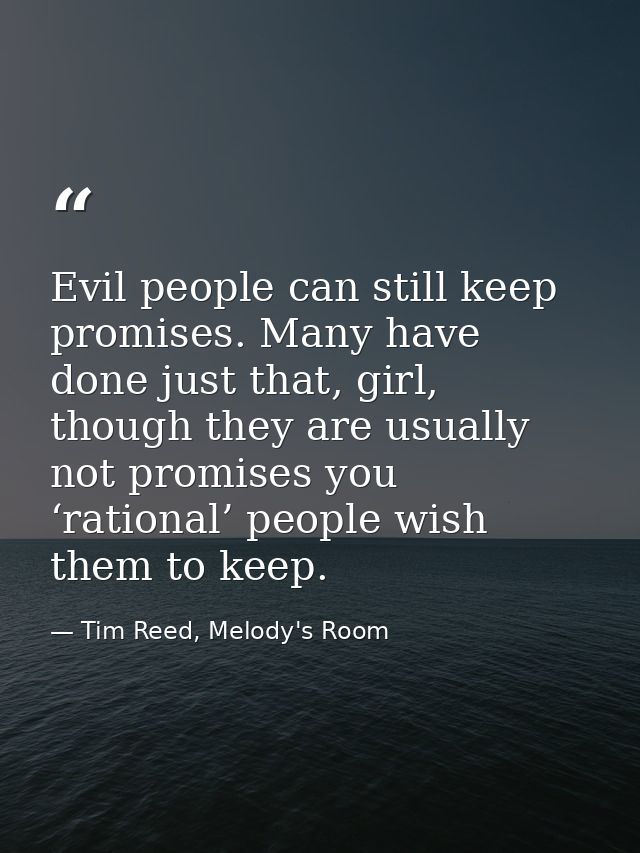 Evil people can still keep promises. Many have done just that, girl, though they are usually not promises you ‘rational’ — Tim Reed, Melody's Room