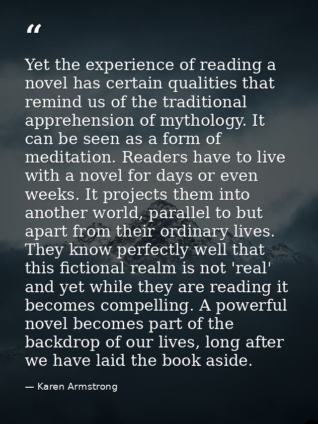 Yet the experience of reading a novel has certain qualities that remind us of the traditional apprehension of mythology. — Karen Armstrong